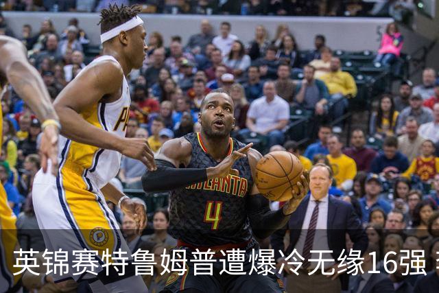 英锦赛特鲁姆普遭爆冷无缘16强 李行6-4胜傅家俊
